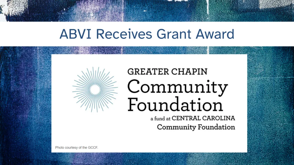 On a blue background, text box reads ABVI receives grant award. The logo for the Greater Chapin Community Foundation of Central Carolina Community Foundation sits below the headline.
