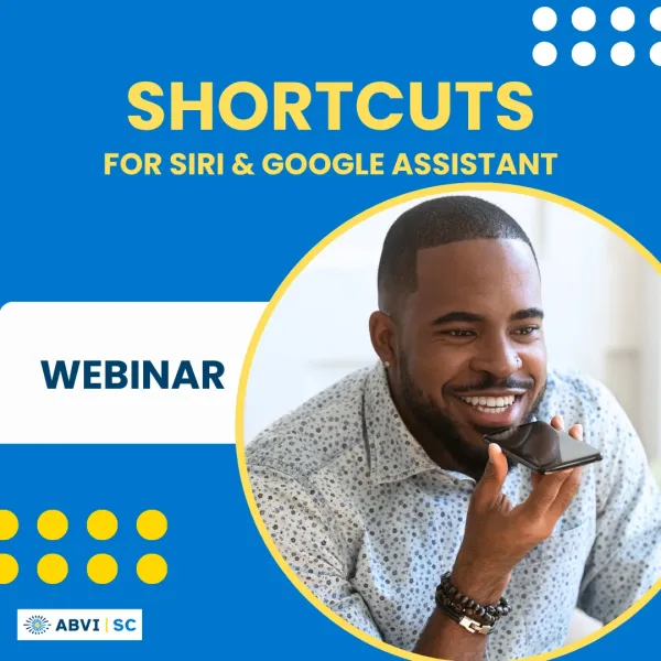 A man smiles as he speaks into his cellphone as if conversing on speakerphone. Text above reads Shortcuts for Siri and Google Assistant. ABVI logo bottom left.