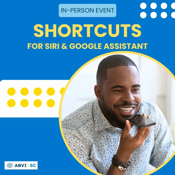 A man smiles as he speaks into his cellphone as if conversing on speakerphone. Text above reads Shortcuts for Siri and Google Assistant. ABVI logo bottom left.